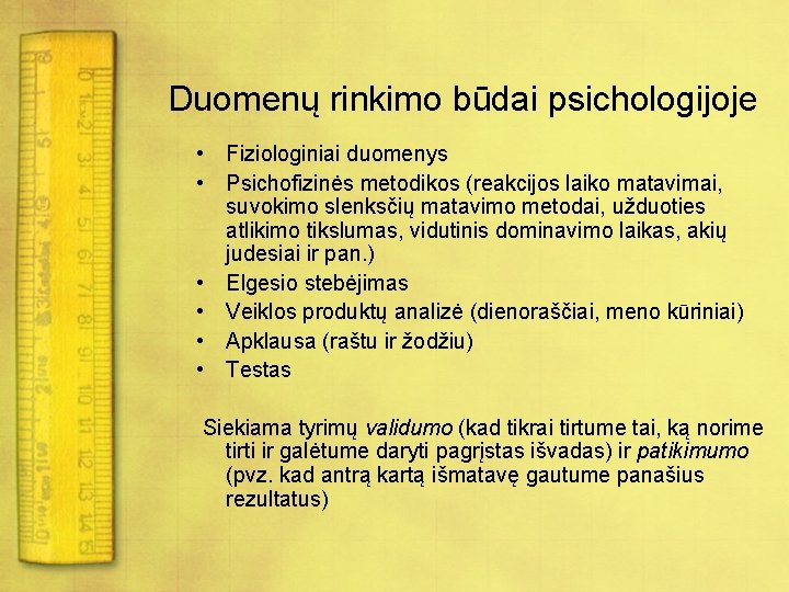 Duomenų rinkimo būdai psichologijoje • Fiziologiniai duomenys • Psichofizinės metodikos (reakcijos laiko matavimai, suvokimo