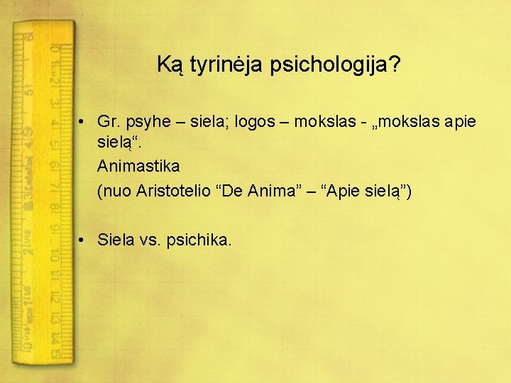 Ką tyrinėja psichologija? • Gr. psyhe – siela; logos – mokslas - „mokslas apie