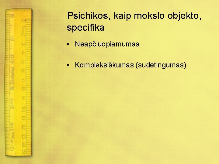 Psichikos, kaip mokslo objekto, specifika • Neapčiuopiamumas • Kompleksiškumas (sudėtingumas) 