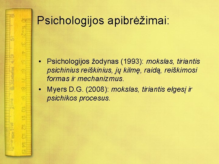 Psichologijos apibrėžimai: • Psichologijos žodynas (1993): mokslas, tiriantis psichinius reiškinius, jų kilmę, raidą, reiškimosi