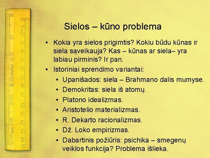 Sielos – kūno problema • Kokia yra sielos prigimtis? Kokiu būdu kūnas ir siela