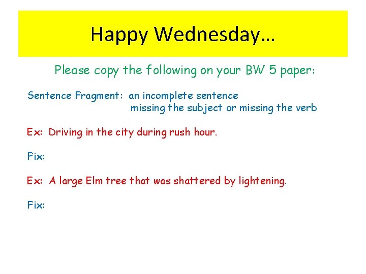 Happy Wednesday… Please copy the following on your BW 5 paper: Sentence Fragment: an