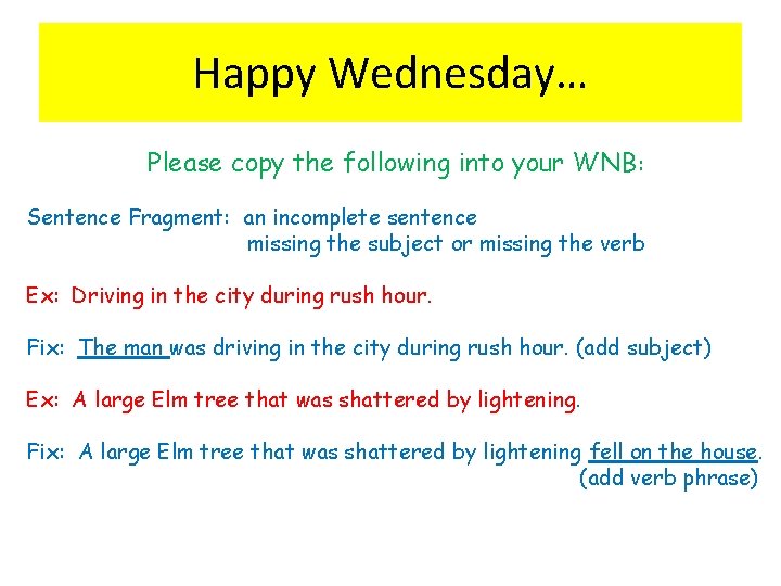 Happy Wednesday… Please copy the following into your WNB: Sentence Fragment: an incomplete sentence