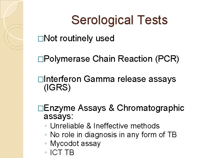 Serological Tests �Not routinely used �Polymerase �Interferon (IGRS) �Enzyme assays: ◦ ◦ Chain Reaction