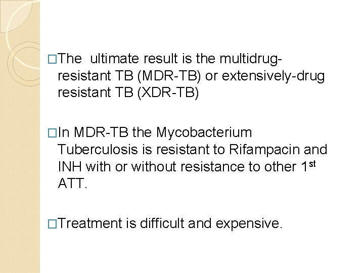 �The ultimate result is the multidrugresistant TB (MDR-TB) or extensively-drug resistant TB (XDR-TB) �In