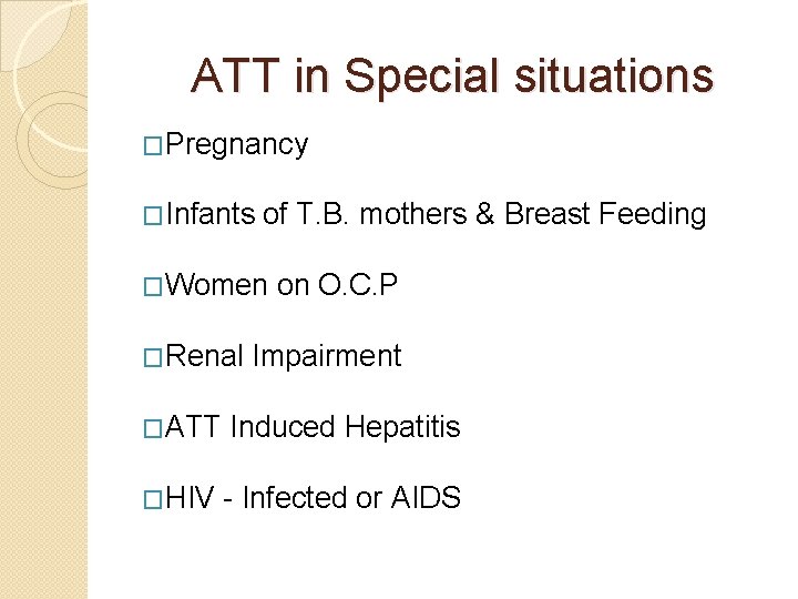 ATT in Special situations �Pregnancy �Infants of T. B. mothers & Breast Feeding �Women