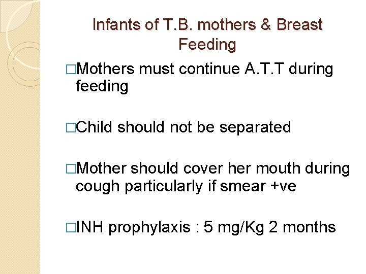 Infants of T. B. mothers & Breast Feeding �Mothers must continue A. T. T