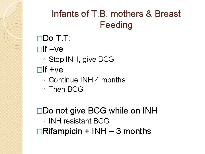 Infants of T. B. mothers & Breast Feeding �Do T. T: �If –ve ◦