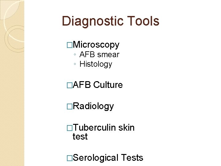 Diagnostic Tools �Microscopy ◦ AFB smear ◦ Histology �AFB Culture �Radiology �Tuberculin test skin