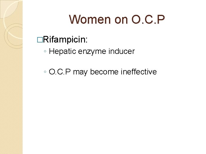 Women on O. C. P �Rifampicin: ◦ Hepatic enzyme inducer ◦ O. C. P