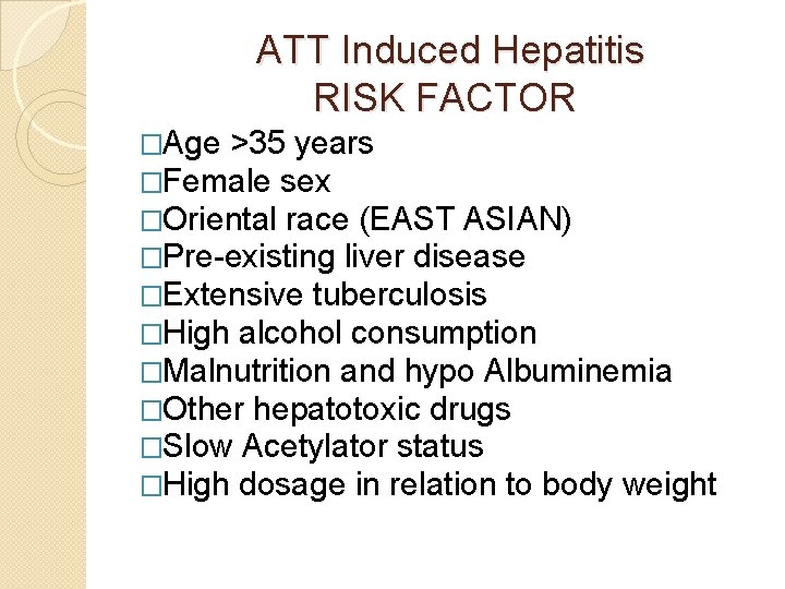 ATT Induced Hepatitis RISK FACTOR �Age >35 years �Female sex �Oriental race (EAST ASIAN)