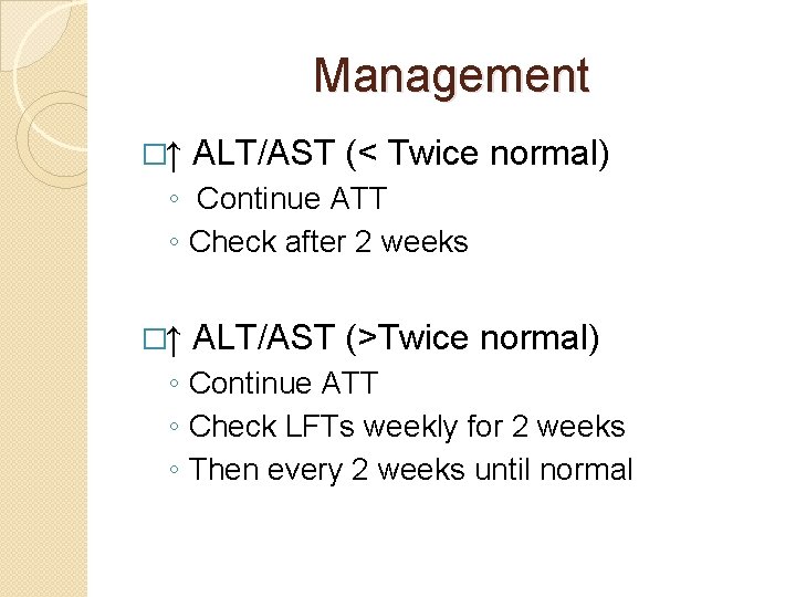 Management �↑ ALT/AST (< Twice normal) ◦ Continue ATT ◦ Check after 2 weeks