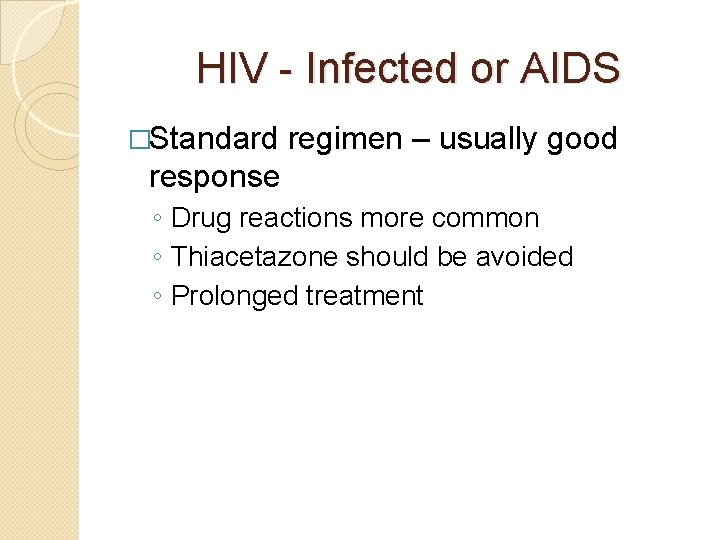 HIV - Infected or AIDS �Standard regimen – usually good response ◦ Drug reactions