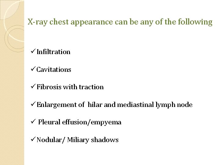 X-ray chest appearance can be any of the following üInfiltration üCavitations üFibrosis with traction