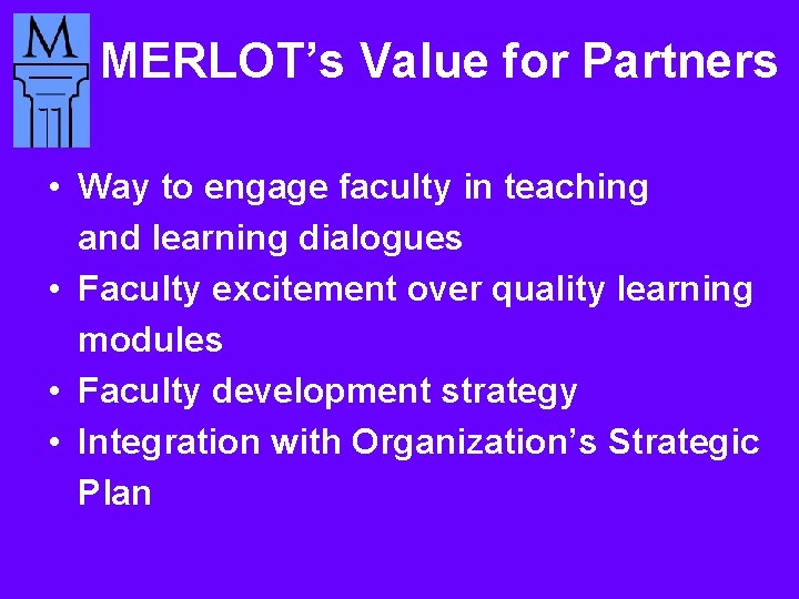 MERLOT’s Value for Partners • Way to engage faculty in teaching and learning dialogues