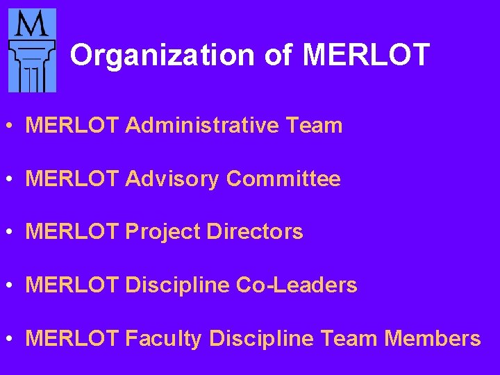 Organization of MERLOT • MERLOT Administrative Team • MERLOT Advisory Committee • MERLOT Project
