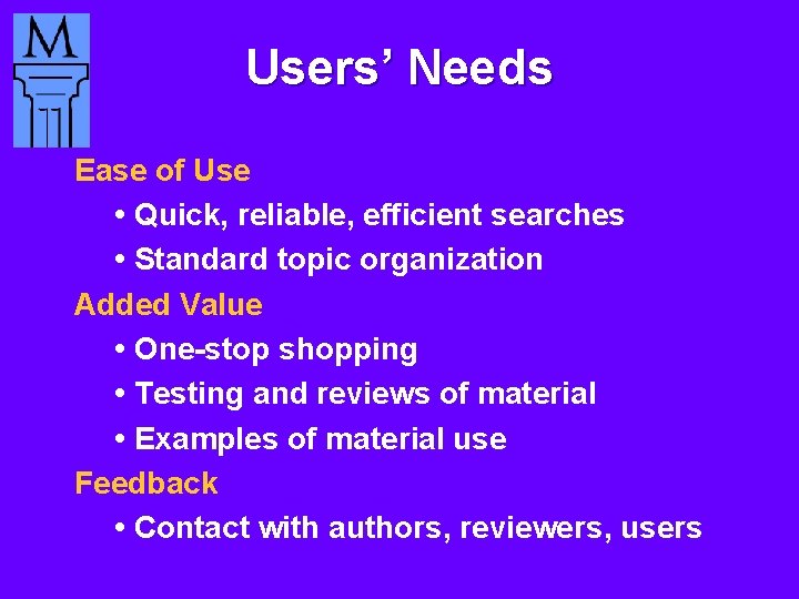 Users’ Needs Ease of Use • Quick, reliable, efficient searches • Standard topic organization