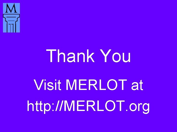 Thank You Visit MERLOT at http: //MERLOT. org 