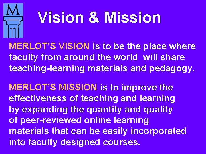 Vision & Mission MERLOT’S VISION is to be the place where faculty from around