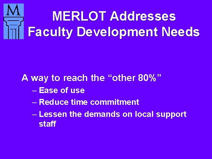 MERLOT Addresses Faculty Development Needs A way to reach the “other 80%” – Ease