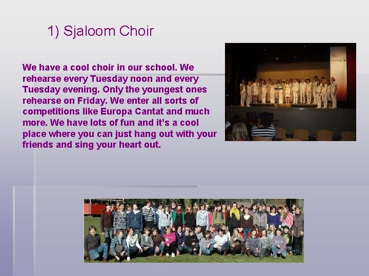 1) Sjaloom Choir We have a cool choir in our school. We rehearse every