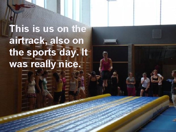 This is us on the airtrack, also on the sports day. It was really