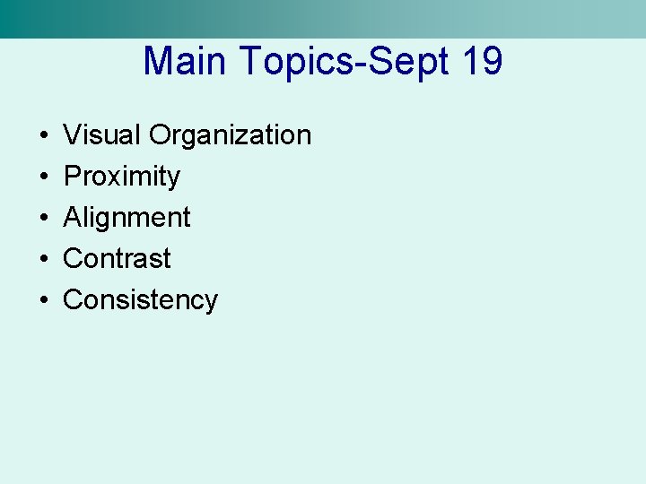 Main Topics-Sept 19 • • • Visual Organization Proximity Alignment Contrast Consistency 