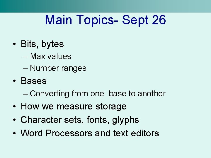 Main Topics- Sept 26 • Bits, bytes – Max values – Number ranges •
