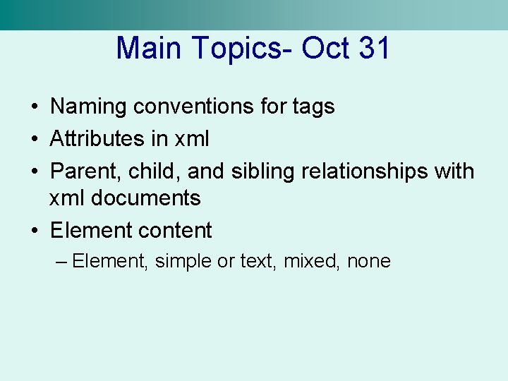 Main Topics- Oct 31 • Naming conventions for tags • Attributes in xml •