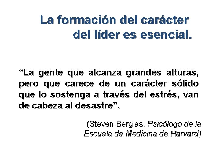 La formación del carácter del líder es esencial. “La gente que alcanza grandes alturas,