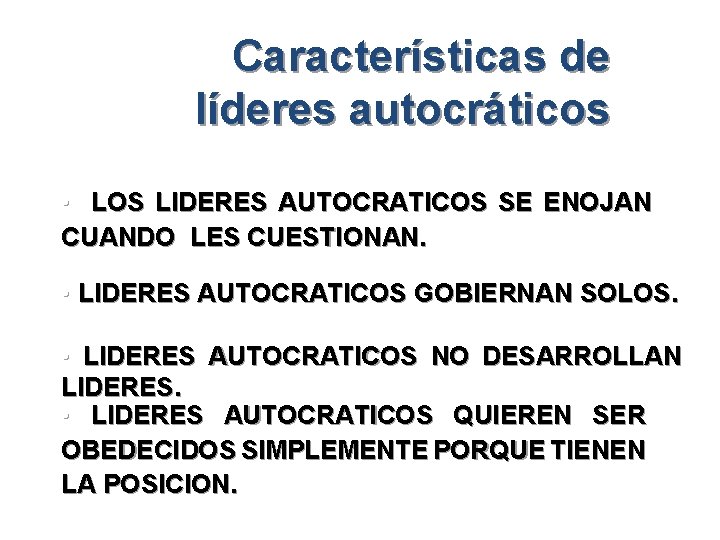Características de líderes autocráticos • LOS LIDERES AUTOCRATICOS SE ENOJAN CUANDO LES CUESTIONAN. •