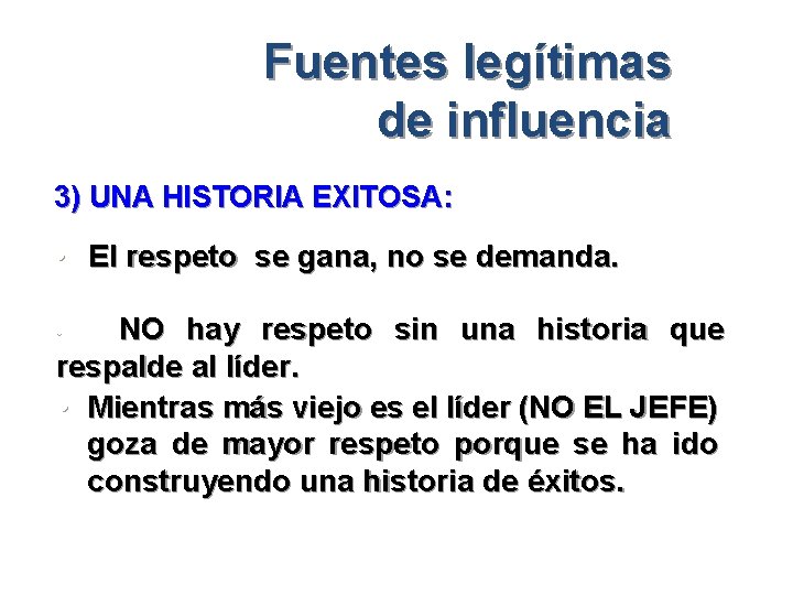 Fuentes legítimas de influencia 3) UNA HISTORIA EXITOSA: • El respeto se gana, no