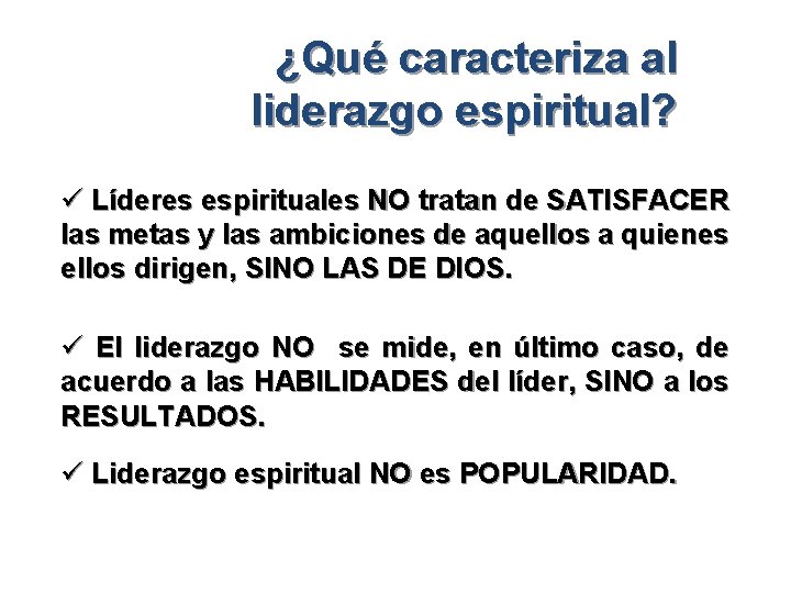 ¿Qué caracteriza al liderazgo espiritual? ü Líderes espirituales NO tratan de SATISFACER las metas