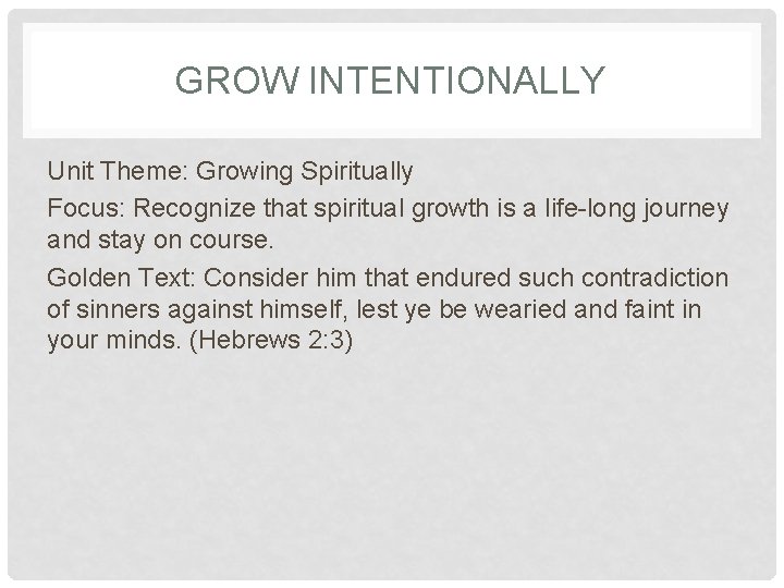 GROW INTENTIONALLY Unit Theme: Growing Spiritually Focus: Recognize that spiritual growth is a life-long