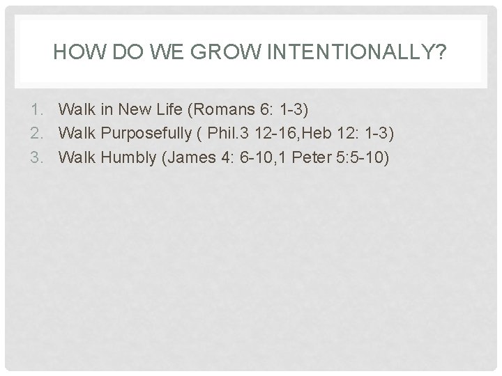 HOW DO WE GROW INTENTIONALLY? 1. Walk in New Life (Romans 6: 1 -3)