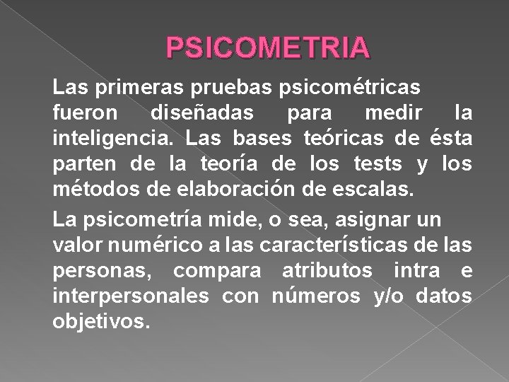PSICOMETRIA Las primeras pruebas psicométricas fueron diseñadas para medir la inteligencia. Las bases teóricas