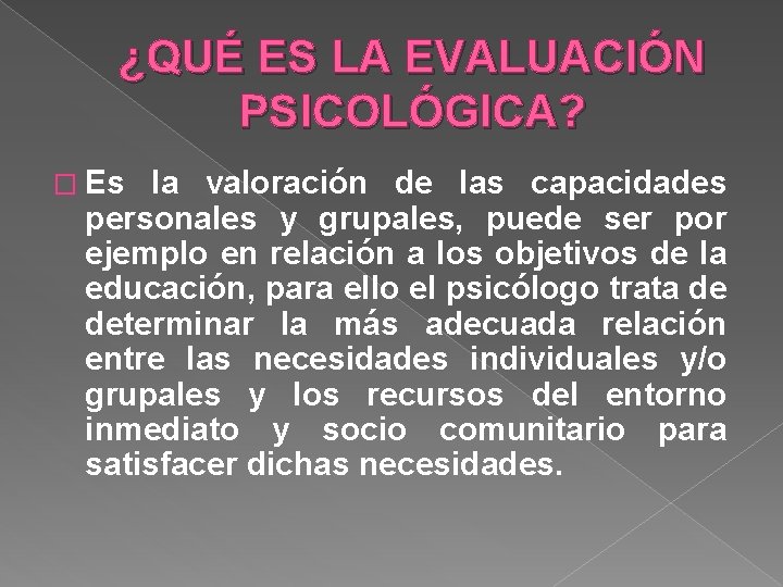 ¿QUÉ ES LA EVALUACIÓN PSICOLÓGICA? � Es la valoración de las capacidades personales y