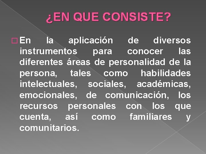 ¿EN QUE CONSISTE? � En la aplicación de diversos instrumentos para conocer las diferentes