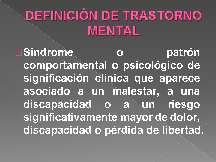DEFINICIÓN DE TRASTORNO MENTAL � Síndrome o patrón comportamental o psicológico de significación clínica