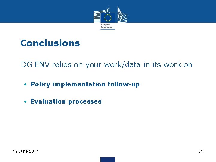 Conclusions • DG ENV relies on your work/data in its work on • Policy