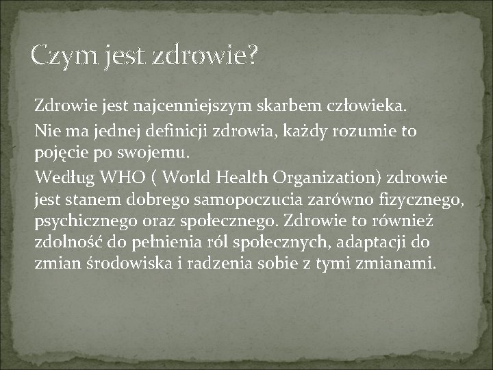 Czym jest zdrowie? Zdrowie jest najcenniejszym skarbem człowieka. Nie ma jednej definicji zdrowia, każdy