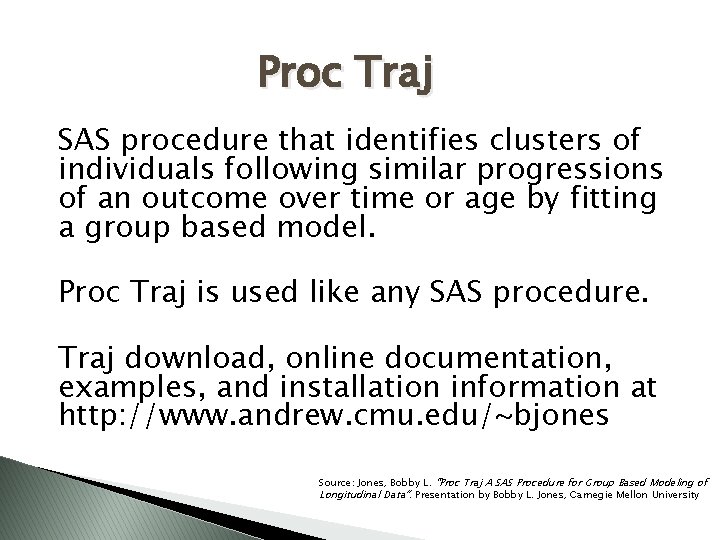 Proc Traj SAS procedure that identifies clusters of individuals following similar progressions of an