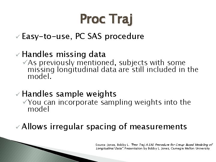 Proc Traj ü Easy-to-use, PC SAS procedure ü Handles missing data ü Handles sample