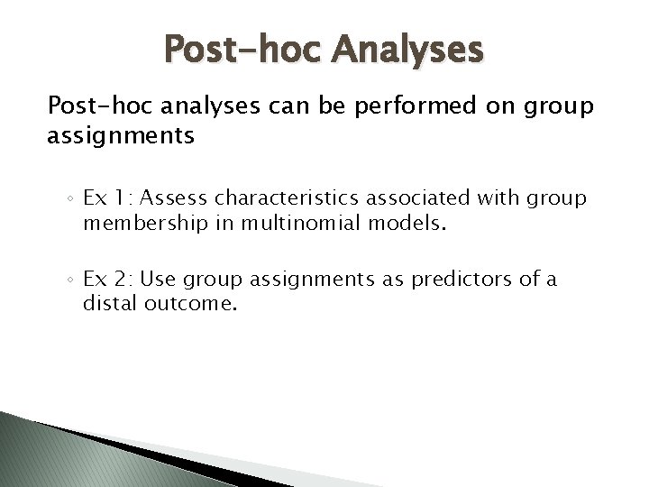 Post-hoc Analyses Post-hoc analyses can be performed on group assignments ◦ Ex 1: Assess