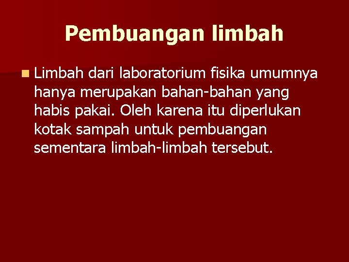 Pembuangan limbah n Limbah dari laboratorium fisika umumnya hanya merupakan bahan-bahan yang habis pakai.