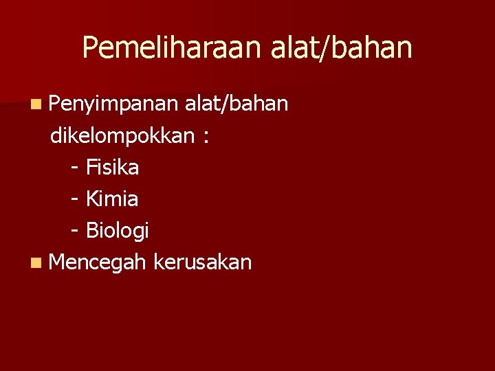 Pemeliharaan alat/bahan n Penyimpanan alat/bahan dikelompokkan : - Fisika - Kimia - Biologi n