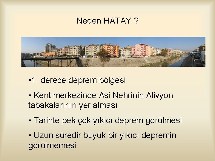 Neden HATAY ? • 1. derece deprem bölgesi • Kent merkezinde Asi Nehrinin Alivyon