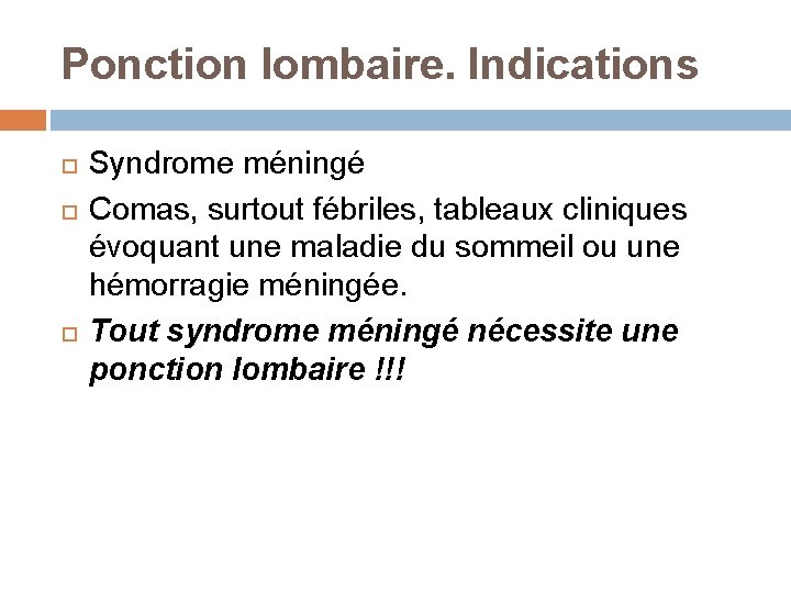 Ponction lombaire. Indications Syndrome méningé Comas, surtout fébriles, tableaux cliniques évoquant une maladie du