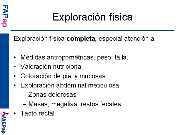 Exploración física completa, especial atención a: • • Medidas antropométricas: peso, talla. Valoración nutricional
