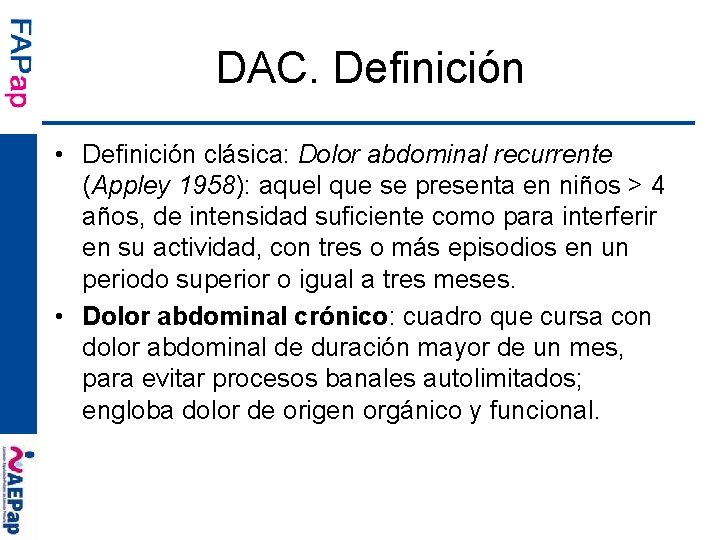 DAC. Definición • Definición clásica: Dolor abdominal recurrente (Appley 1958): aquel que se presenta